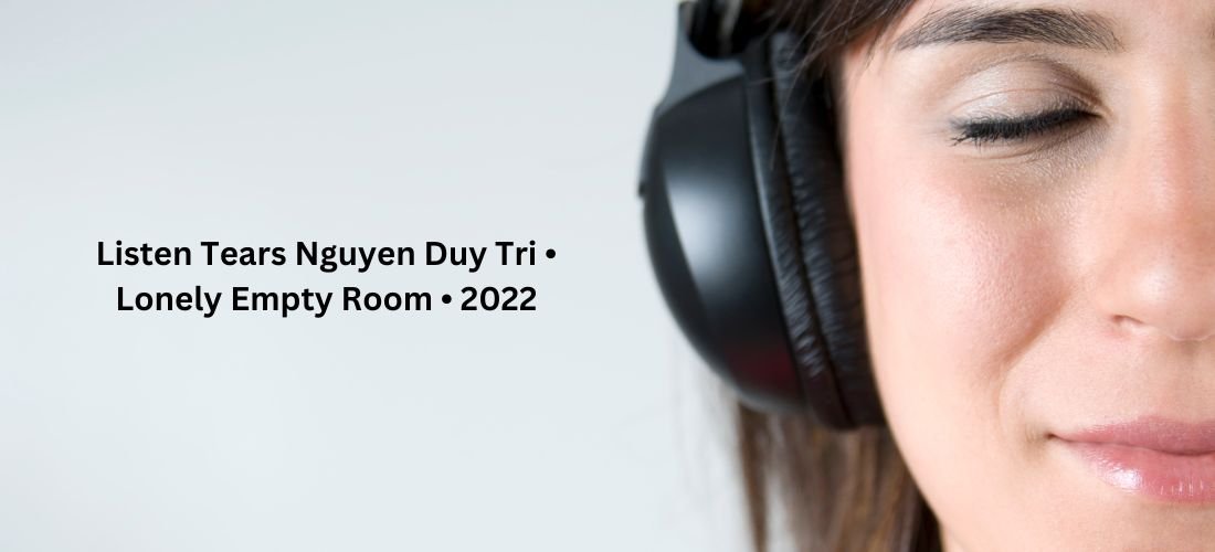Listen Tears Nguyen Duy Tri • Lonely Empty Room • 2022